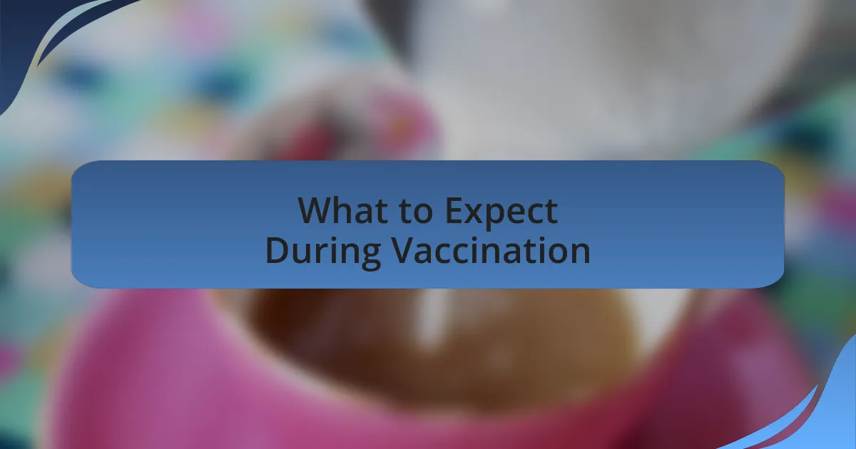 What to Expect During Vaccination